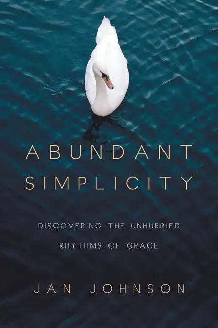 Abundant Simplicity: Discovering the Unhurried Rhythms of Grace - Paperback