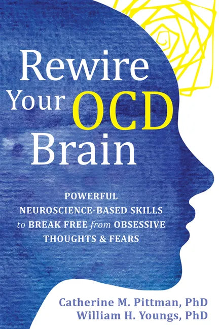 Rewire Your Ocd Brain: Powerful Neuroscience-Based Skills to Break Free from Obsessive Thoughts and Fears - Paperback