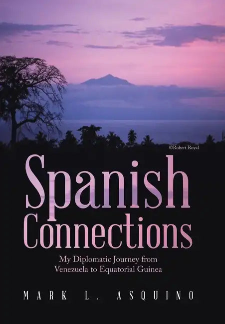Spanish Connections: My Diplomatic Journey from Venezuela to Equatorial Guinea - Hardcover