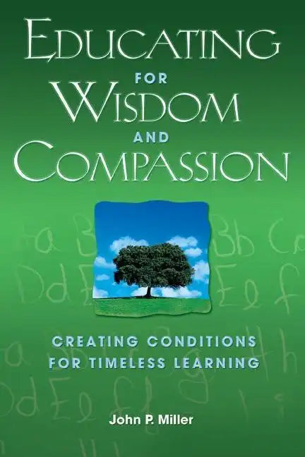 Educating for Wisdom and Compassion: Creating Conditions for Timeless Learning - Paperback