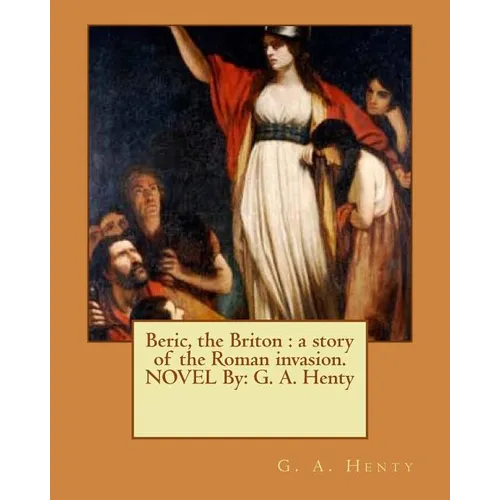 Beric, the Briton: a story of the Roman invasion. NOVEL By: G. A. Henty - Paperback