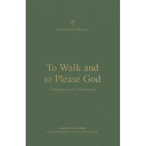 To Walk and to Please God: A Theology of 1 and 2 Thessalonians - Paperback
