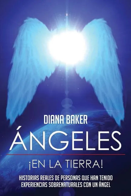 Ángeles En La Tierra: Historias reales de personas que han tenido experiencias sobrenaturales con un ángel - Paperback