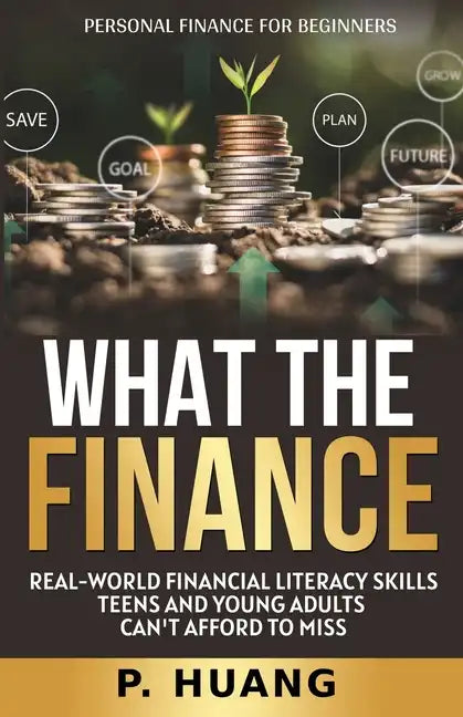What the Finance (Personal Finance for Beginners): Real-World Financial Literacy Skills Teens and Young Adults Can't Afford to Miss - Paperback