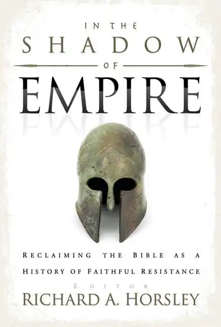 In the Shadow of Empire: Reclaiming the Bible as a History of Faithful Resistance - Paperback