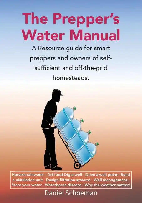 The Prepper's Water Manual: A Resource Guide For Smart Preppers And Owners Of Self-Sufficient And Off-The-Grid Homesteads - Paperback