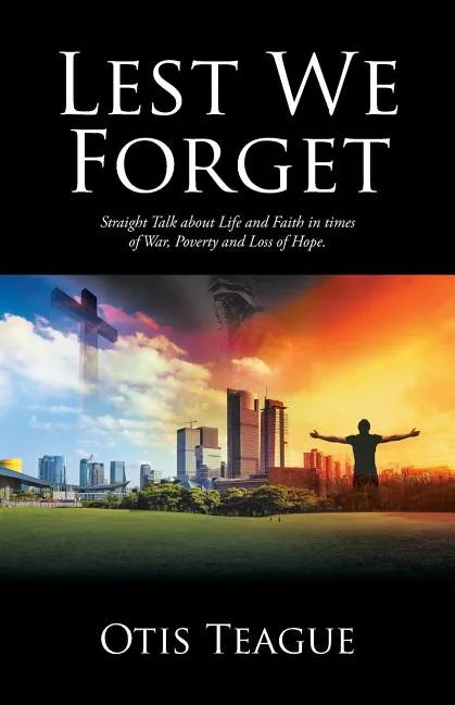 Lest We Forget: Straight Talk about Life and Faith in Times of War, Poverty and Loss of Hope. - Paperback