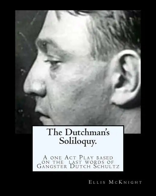 The Dutchman's Soliloquy.: A one Act Play based on the factual last words of Gangster Dutch Schultz. - Paperback