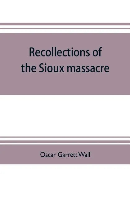 Recollections of the Sioux massacre: an authentic history of the Yellow Medicine incident, of the fate of Marsh and his men, of the siege and battles - Paperback