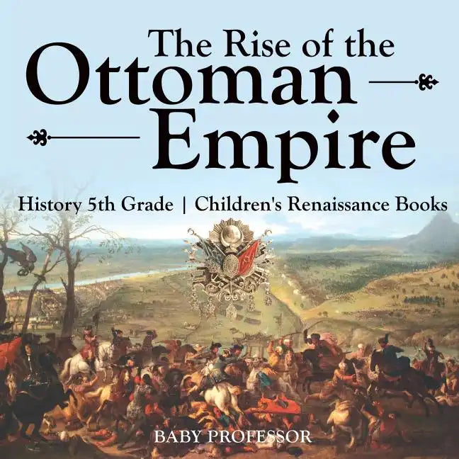 The Rise of the Ottoman Empire - History 5th Grade Children's Renaissance Books - Paperback