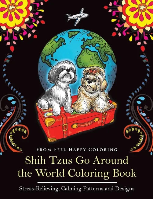 Shih Tzus Go Around the World Coloring Book: Fun Shih Tzu Coloring Book for Adults and Kids 10+ - Paperback