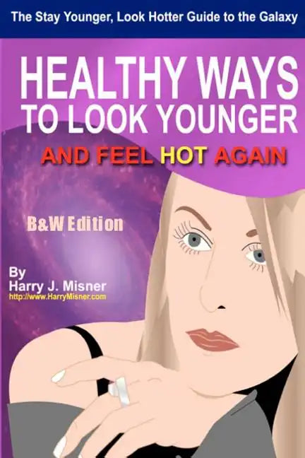 The Stay Younger, Look Hotter Guide To The Galaxy B&W Edition For Anti-Aging Beauty Secrets & Tips: Healthy Ways For Middle-Aged Women To Look Younger - Paperback