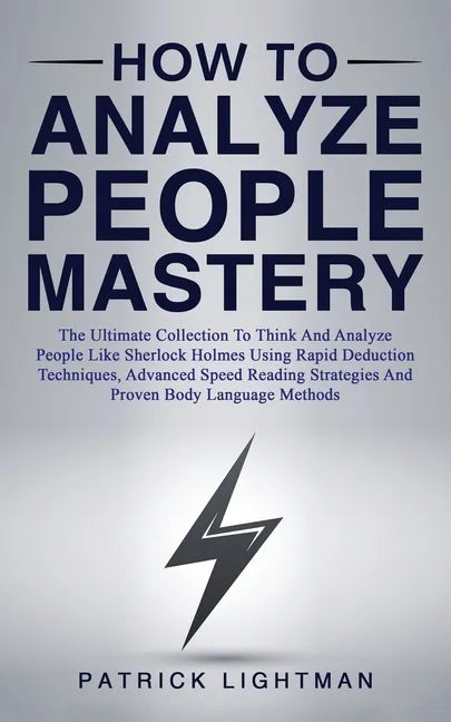 How to Analyze People Mastery: The Ultimate Collection To Think And Analyze People Like Sherlock Holmes Using Rapid Deduction Techniques, Advanced Sp - Paperback