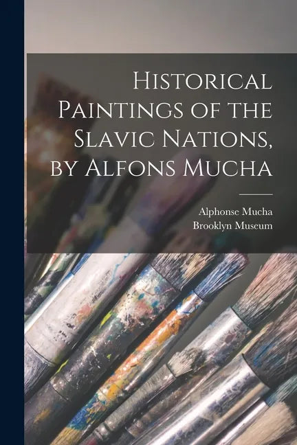 Historical Paintings of the Slavic Nations, by Alfons Mucha - Paperback