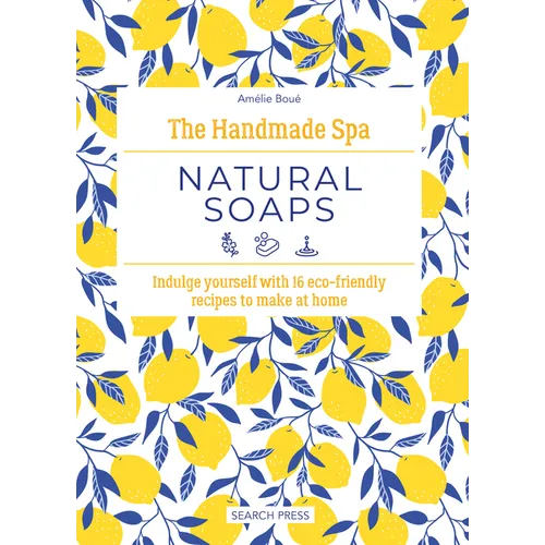 The Handmade Spa: Natural Soaps: Indulge Yourself with 16 Eco-Friendly Recipes to Make at Home - Hardcover