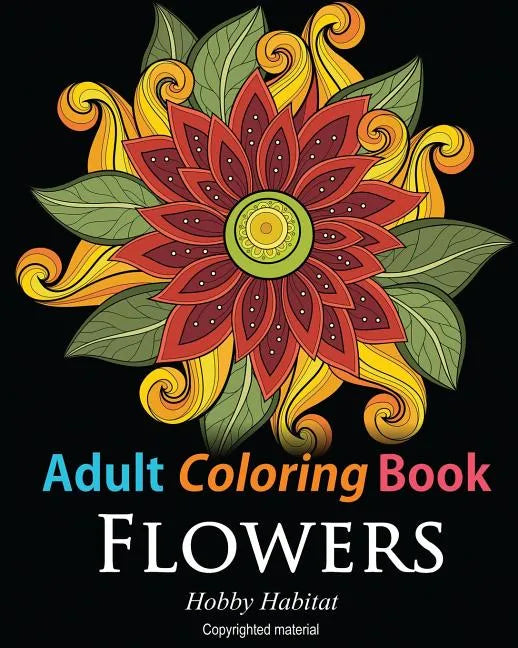 Adult Coloring Books: Flowers: Coloring Books for Adults Featuring 32 Beautiful Flower Zentangle Designs - Paperback