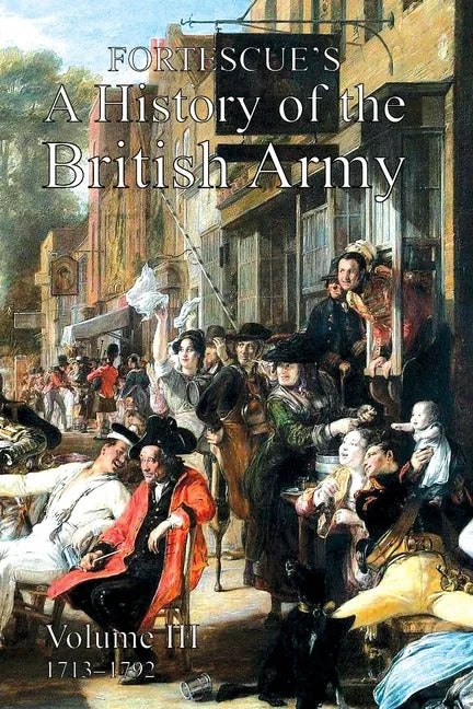 Fortescue's History of the British Army: Volume III - Paperback