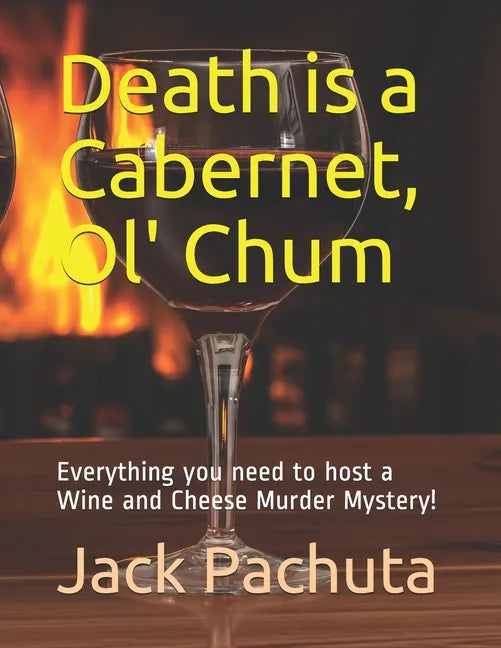 Death is a Cabernet, Ol' Chum: Everything you need to host a Wine and Cheese Murder Mystery! - Paperback