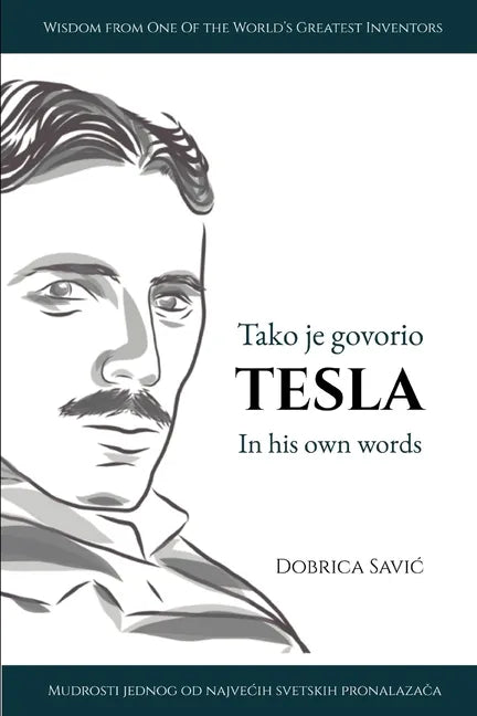 Tesla in His Own Words / Tako je govorio Tesla: Wisdom from One of the World's Greatest Inventors / Mudrosti jednog od najvecih svetskih pronalaza - Paperback