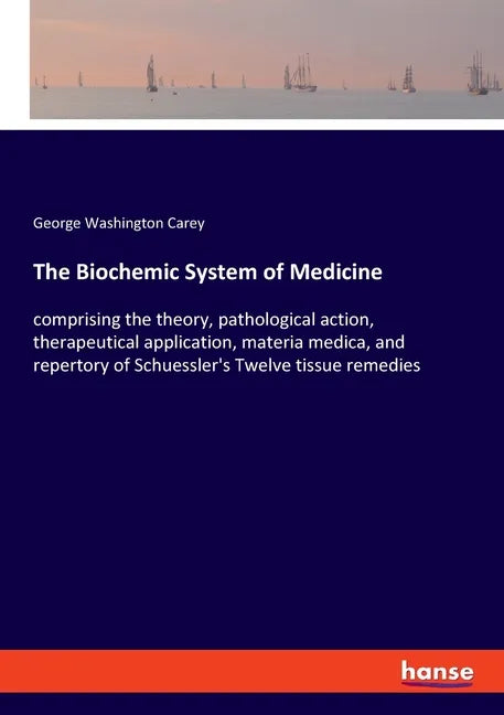 The Biochemic System of Medicine: comprising the theory, pathological action, therapeutical application, materia medica, and repertory of Schuessler's - Paperback