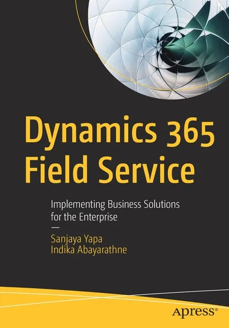 Dynamics 365 Field Service: Implementing Business Solutions for the Enterprise - Paperback