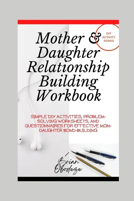 Mother and Daughter Relationship-Building Workbook: Simple DIY Activities, Problem-Solving Worksheets and Questionnaires For Effective Mom-Daughter Bo - Paperback