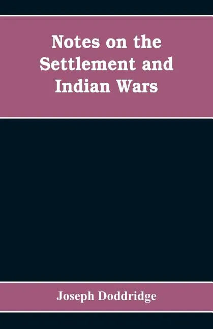 Notes on the settlement and Indian wars of the western parts of Virginia and Pennsylvania, from 1763 to 1783, inclusive: together with a view of the s - Paperback