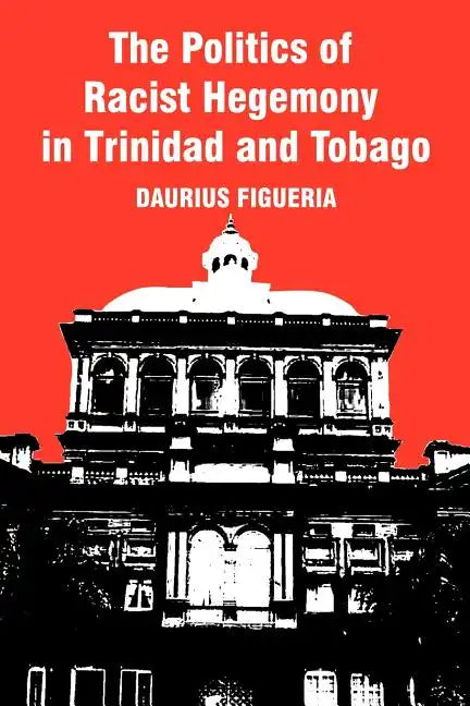 The Politics of Racist Hegemony in Trinidad and Tobago - Paperback