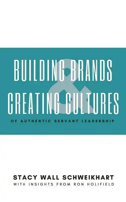 Building Brands & Creating Cultures: Of Authentic Servant Leadership - Paperback