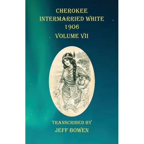 Cherokee Intermarried White 1906 Volume VII - Paperback