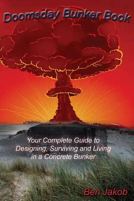Doomsday Bunker Book: Your Complete Guide to Designing, Surviving and Living in a Concrete Bunker - Paperback