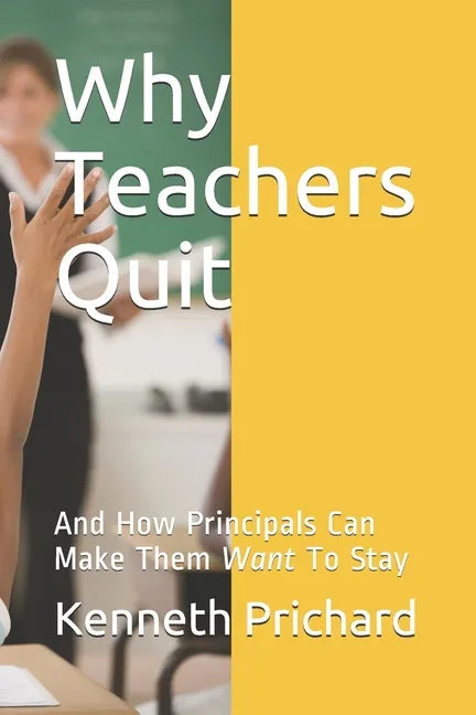 Why Teachers Quit: And How Principals Can Make Them Want To Stay - Paperback