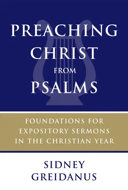 Preaching Christ from Psalms: Foundations for Expository Sermons in the Christian Year - Paperback