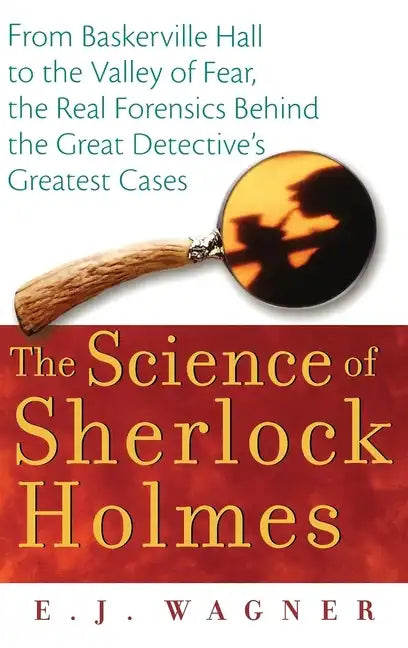The Science of Sherlock Holmes: From Baskerville Hall to the Valley of Fear, the Real Forensics Behind the Great Detective's Greatest Cases - Hardcover