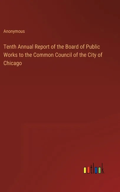 Tenth Annual Report of the Board of Public Works to the Common Council of the City of Chicago - Hardcover