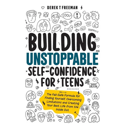 Building Unstoppable Self-Confidence for Teens: The Fail-Safe Formula for Finding Yourself, Overcoming Limitations and Creating Your Best Life from th - Hardcover