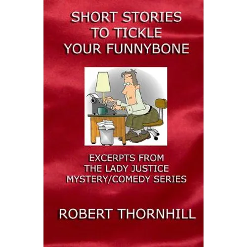 Short Stories To Tickle Your Funnybone: Excerpts From The Lady Justice Mystery/Comedy Series - Paperback