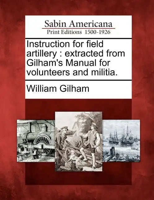 Instruction for Field Artillery: Extracted from Gilham's Manual for Volunteers and Militia. - Paperback