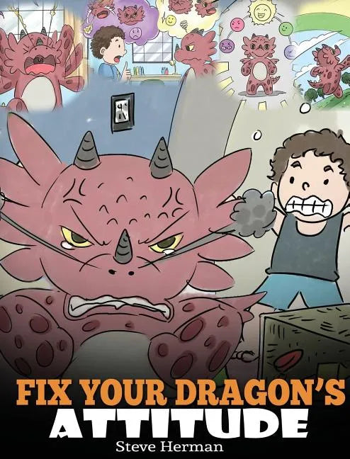 Fix Your Dragon's Attitude: Help Your Dragon To Adjust His Attitude. A Cute Children Story To Teach Kids About Bad Attitude and Negative Behaviors - Hardcover
