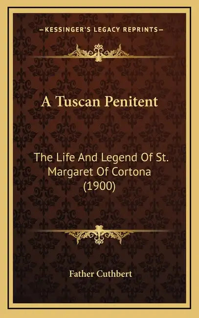 A Tuscan Penitent: The Life And Legend Of St. Margaret Of Cortona (1900) - Hardcover