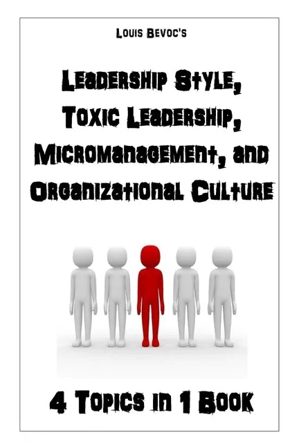 Leadership Style, Toxic Leadership, Micromanagement, and Organizational Culture: 4 Topics in 1 Book - Paperback