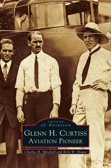 Glenn H. Curtiss: Aviation Pioneer - Hardcover