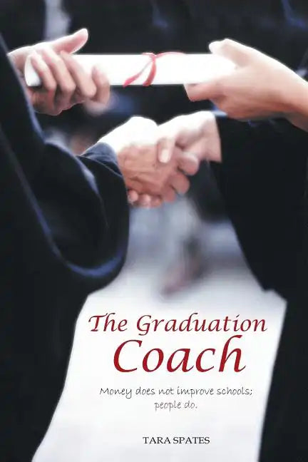 The Graduation Coach: Money Does Not Improve Schools, People Do. - Paperback