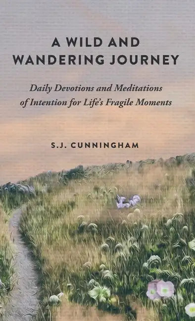 A Wild and Wandering Journey: Daily Devotions and Meditations of Intention for Life's Fragile Moments - Hardcover