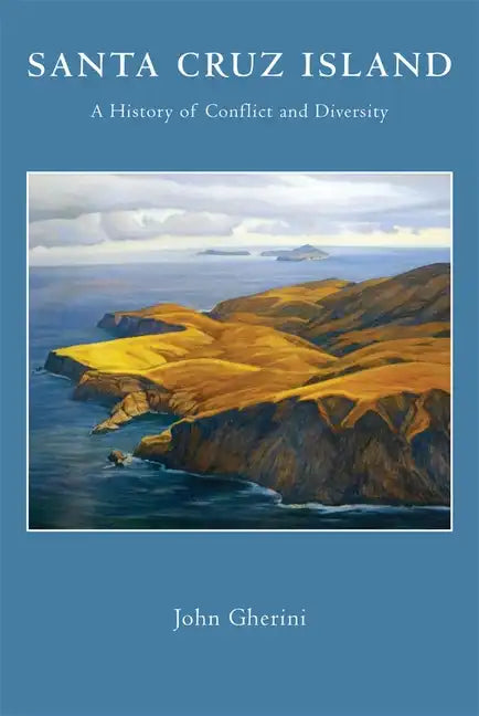 Santa Cruz Island: A History of Conflict and Diversity - Paperback