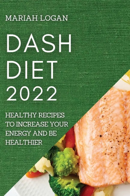 Dash Diet 2022: Healthy Recipes to Increase Your Energy and Be Healthier - Paperback
