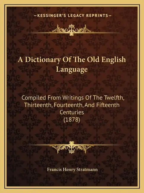 A Dictionary Of The Old English Language: Compiled From Writings Of The Twelfth, Thirteenth, Fourteenth, And Fifteenth Centuries (1878) - Paperback