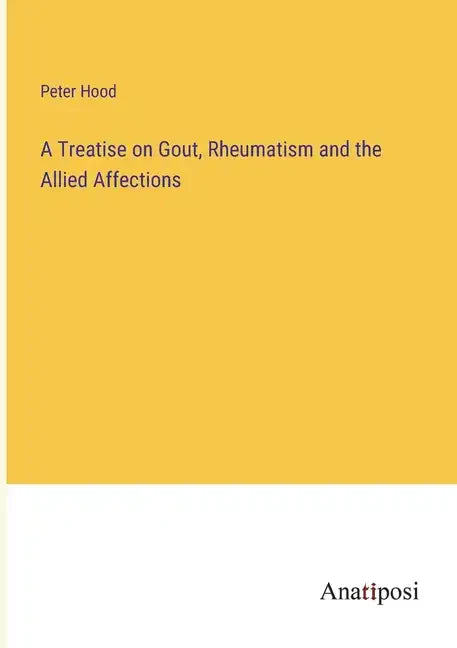 A Treatise on Gout, Rheumatism and the Allied Affections - Paperback