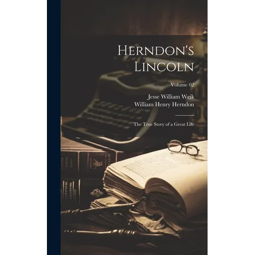 Herndon's Lincoln; the True Story of a Great Life; Volume 02 - Hardcover