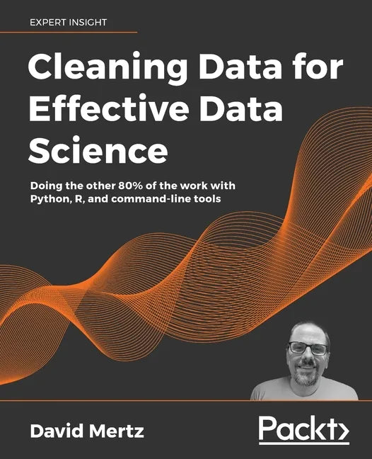 Cleaning Data for Effective Data Science: Doing the other 80% of the work with Python, R, and command-line tools - Paperback